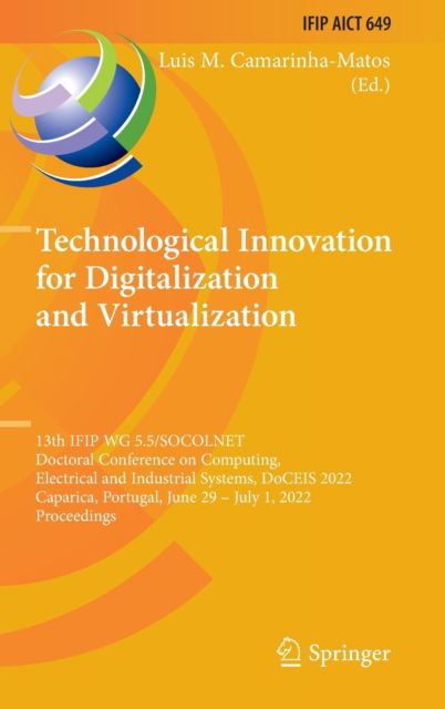 Technological Innovation for Digitalization and Virtualization: 13th IFIP WG 5.5/SOCOLNET Doctoral Conference on Computing, Electrical and Industrial Systems, DoCEIS 2022, Caparica, Portugal, June 29 – July 1, 2022, Proceedings - IFIP Advances in Informat - - Kirjat - Springer International Publishing AG - 9783031075193 - lauantai 4. kesäkuuta 2022