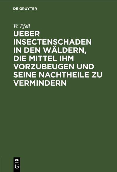 Cover for W. Pfeil · Ueber Insectenschaden in Den Wldern, Die Mittel Ihm Vorzubeugen und Seine Nachtheile Zu Vermindern (N/A) (1901)