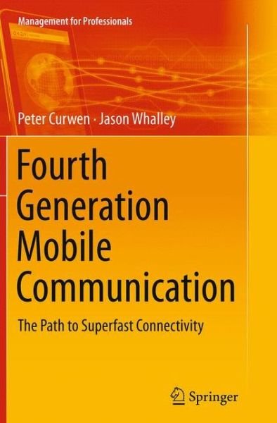 Fourth Generation Mobile Communication: The Path to Superfast Connectivity - Management for Professionals - Peter Curwen - Books - Springer International Publishing AG - 9783319348193 - August 27, 2016