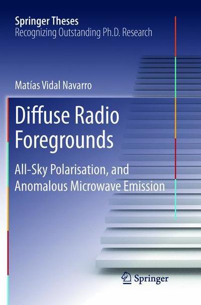 Cover for Matias Vidal Navarro · Diffuse Radio Foregrounds: All-Sky Polarisation, and Anomalous Microwave Emission - Springer Theses (Paperback Book) [Softcover reprint of the original 1st ed. 2016 edition] (2019)