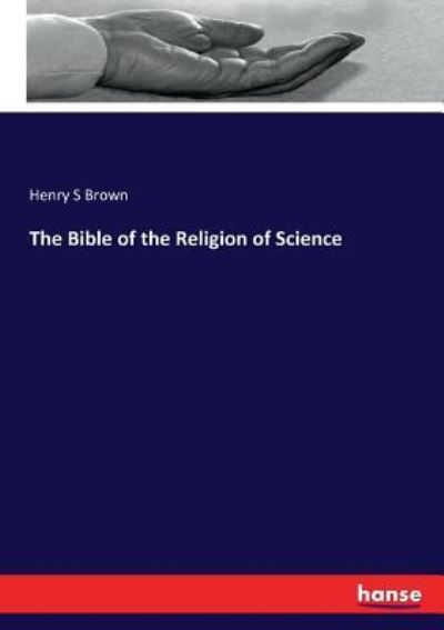 Cover for Henry S Brown · The Bible of the Religion of Science (Paperback Book) (2017)