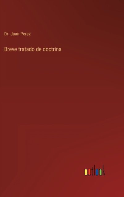 Breve tratado de doctrina - Dr Juan Perez - Books - Outlook Verlag - 9783368100193 - March 30, 2022