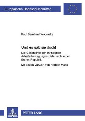 Cover for Paul Bernhard Wodrazka · Und Es Gab Sie Doch!: Die Geschichte Der Christlichen Arbeiterbewegung in Oesterreich in Der Ersten Republik Mit Einem Vorwort Von Herbert Matis - Europeaische Hochschulschriften (Paperback Book) [German edition] (2003)