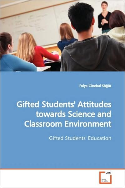 Cover for Fulya Cürebal Sö¿üt · Gifted Students' Attitudes Towards Science and Classroom Environment: Gifted Students' Education (Paperback Bog) (2009)