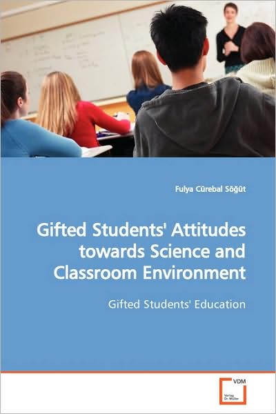 Cover for Fulya Cürebal Sö¿üt · Gifted Students' Attitudes Towards Science and Classroom Environment: Gifted Students' Education (Paperback Book) (2009)