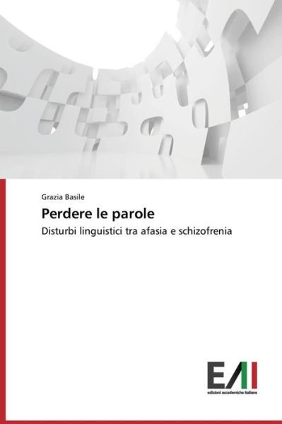 Cover for Grazia Basile · Perdere Le Parole: Disturbi Linguistici Tra Afasia E Schizofrenia (Taschenbuch) [Italian edition] (2014)