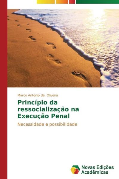 Cover for Marco Antonio De Oliveira · Princípio Da Ressocialização Na Execução Penal: Necessidade E Possibilidade (Paperback Book) [Portuguese edition] (2014)