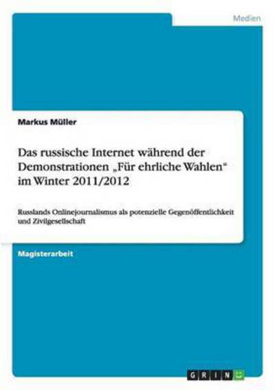 Cover for Markus Muller · Das russische Internet wahrend der Demonstrationen &quot;Fur ehrliche Wahlen im Winter 2011/2012: Russlands Onlinejournalismus als potenzielle Gegenoeffentlichkeit und Zivilgesellschaft (Paperback Book) (2015)