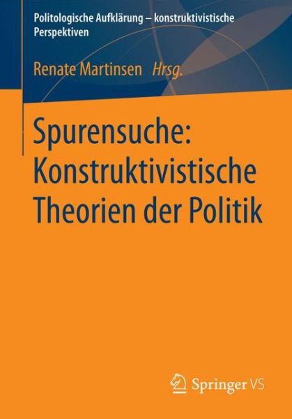 Cover for Renate Martinsen · Spurensuche: Konstruktivistische Theorien Der Politik - Politologische Aufklarung - Konstruktivistische Perspektiven (Paperback Book) [2014 edition] (2014)