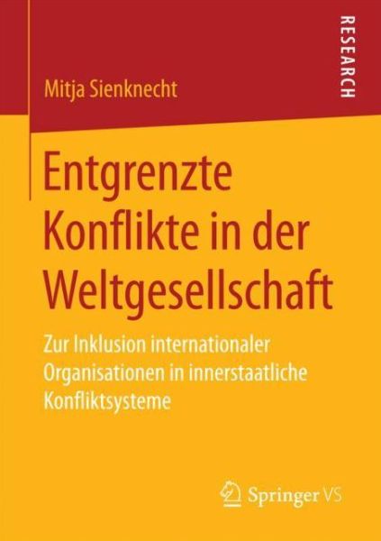 Cover for Mitja Sienknecht · Entgrenzte Konflikte in Der Weltgesellschaft: Zur Inklusion Internationaler Organisationen in Innerstaatliche Konfliktsysteme (Paperback Book) [1. Aufl. 2018 edition] (2017)