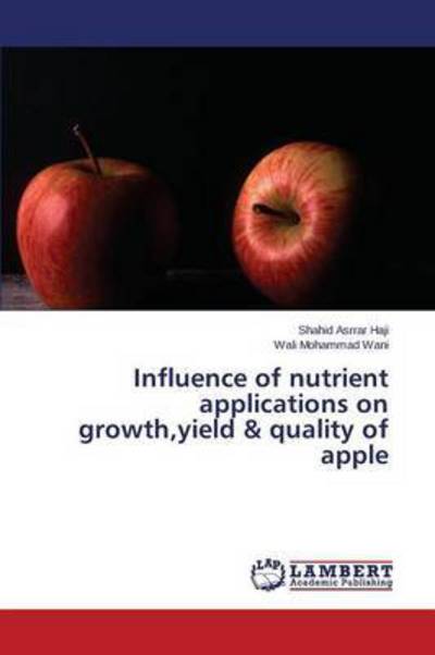 Cover for Haji Shahid Asrrar · Influence of Nutrient Applications on Growth, Yield &amp; Quality of Apple (Paperback Book) (2015)