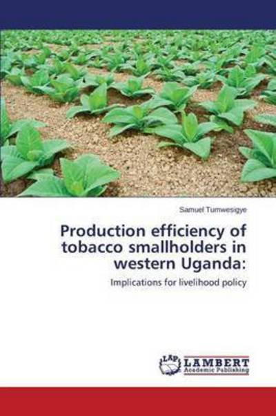 Production Efficiency of Tobacco Smallholders in Western Uganda - Tumwesigye Samuel - Books - LAP Lambert Academic Publishing - 9783659707193 - May 5, 2015