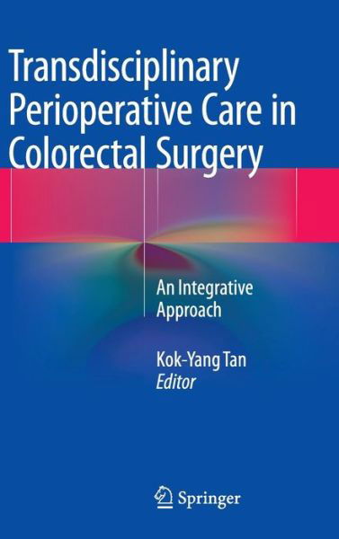 Transdisciplinary Perioperative Care in Colorectal Surgery: An Integrative Approach - Kok-yang Tan - Kirjat - Springer-Verlag Berlin and Heidelberg Gm - 9783662440193 - torstai 23. lokakuuta 2014