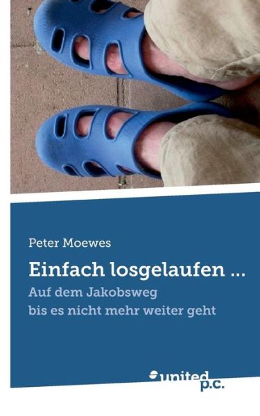 Cover for Peter Moewes · Einfach Losgelaufen . . .: Auf Dem Jakobsweg Bis Es Nicht Mehr Weiter Geht (Paperback Book) [German edition] (2013)