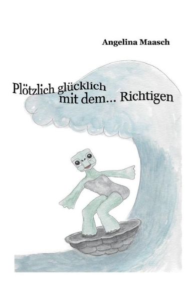 Cover for Angelina Maasch · Ploetzlich glucklich mit dem... Richtigen (Paperback Bog) (2019)
