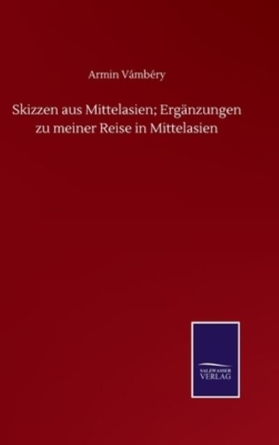 Cover for Armin Vambery · Skizzen aus Mittelasien; Erganzungen zu meiner Reise in Mittelasien (Gebundenes Buch) (2020)