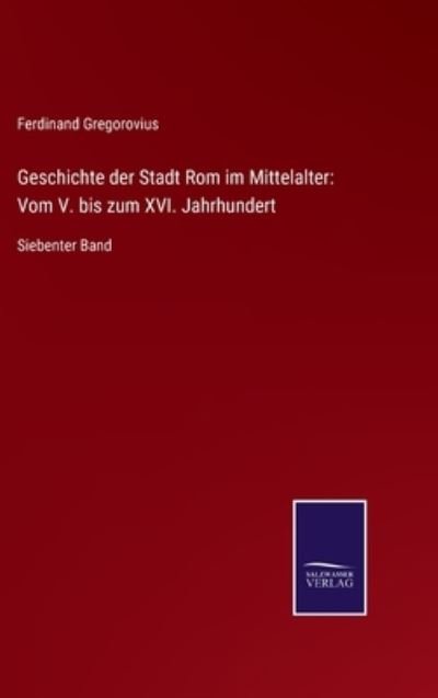 Geschichte der Stadt Rom im Mittelalter - Ferdinand Gregorovius - Books - Salzwasser-Verlag Gmbh - 9783752527193 - November 2, 2021
