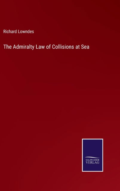 Cover for Richard Lowndes · The Admiralty Law of Collisions at Sea (Hardcover Book) (2022)