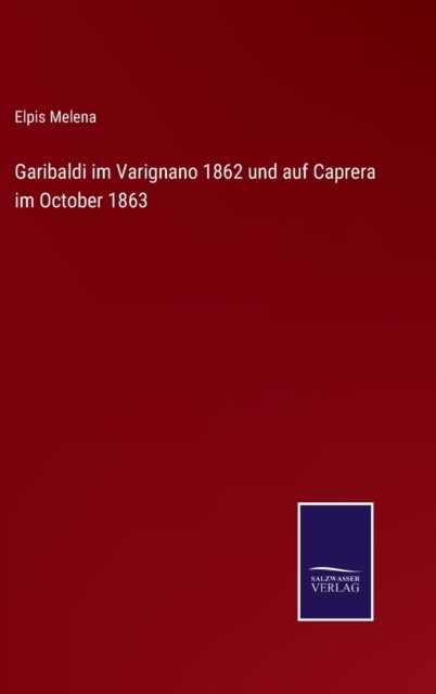 Cover for Elpis Melena · Garibaldi im Varignano 1862 und auf Caprera im October 1863 (Gebundenes Buch) (2022)