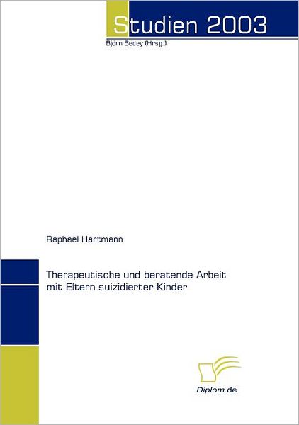 Therapeutische Und Beratende Arbeit Mit Eltern Suizidierter Kinder - Raphael Hartmann - Books - Diplomica Verlag - 9783832478193 - April 7, 2008
