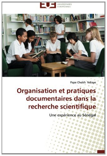 Cover for Pape Cheikh Ndiaye · Organisation et Pratiques Documentaires Dans La Recherche Scientifique: Une Expérience Au Sénégal (Paperback Book) [French edition] (2018)