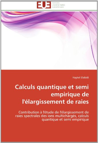 Cover for Haykel Elabidi · Calculs Quantique et Semi Empirique De L'élargissement De Raies: Contribution À L'étude De L'élargissement De Raies Spectrales Des Ions Multichargés, ... Quantique et Semi Empirique (Paperback Book) [French edition] (2018)