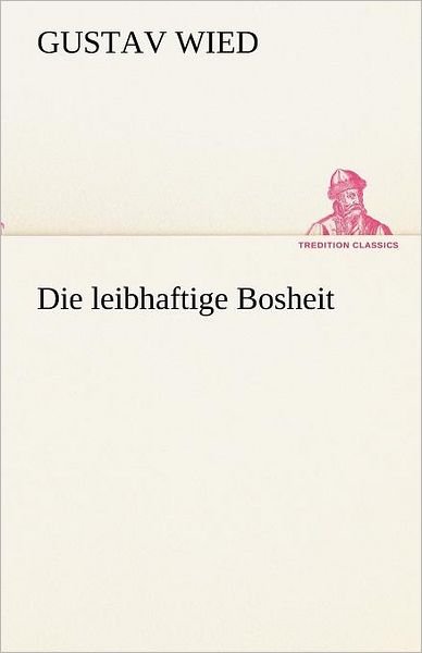 Cover for Gustav Wied · Die Leibhaftige Bosheit (Tredition Classics) (German Edition) (Taschenbuch) [German edition] (2012)