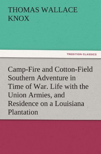 Cover for Thomas Wallace Knox · Camp-fire and Cotton-field Southern Adventure in Time of War. Life with the Union Armies, and Residence on a Louisiana Plantation (Tredition Classics) (Paperback Book) (2011)