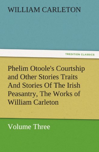 Cover for William Carleton · Phelim Otoole's Courtship and Other Stories Traits and Stories of the Irish Peasantry, the Works of William Carleton, Volume Three (Tredition Classics) (Paperback Book) (2011)