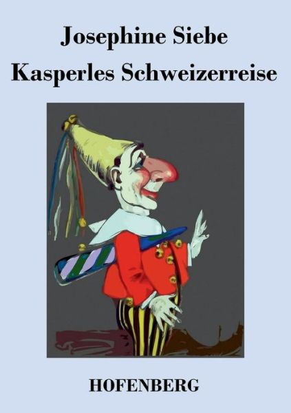 Kasperles Schweizerreise - Josephine Siebe - Books - Hofenberg - 9783843045193 - October 19, 2016