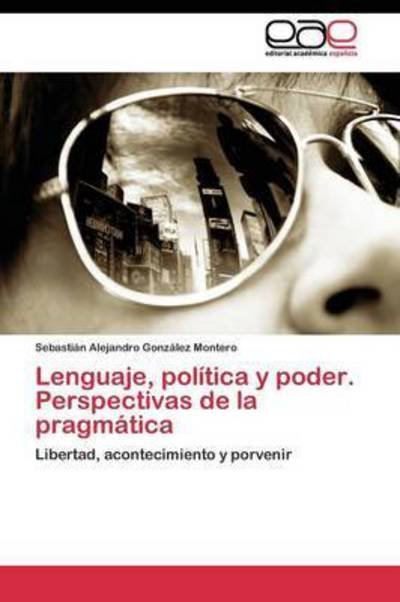 Cover for Gonzalez Montero Sebastian Alejandro · Lenguaje, Politica Y Poder. Perspectivas De La Pragmatica (Paperback Book) (2011)
