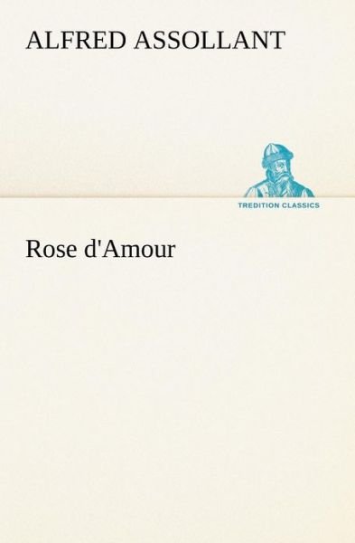 Cover for Alfred Assollant · Rose D'amour (Tredition Classics) (French Edition) (Paperback Bog) [French edition] (2012)
