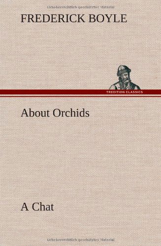 About Orchids a Chat - Frederick Boyle - Books - TREDITION CLASSICS - 9783849197193 - January 15, 2013