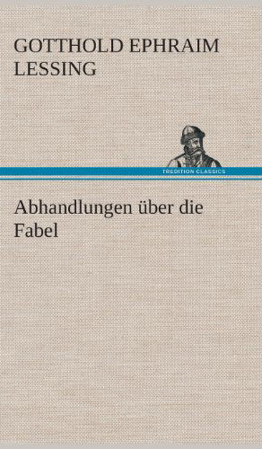 Abhandlungen Uber Die Fabel - Gotthold Ephraim Lessing - Books - TREDITION CLASSICS - 9783849548193 - May 20, 2013