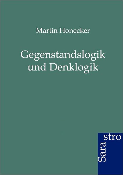 Gegenstandslogik Und Denklogik - Martin Honecker - Książki - Sarastro GmbH - 9783864710193 - 11 kwietnia 2012