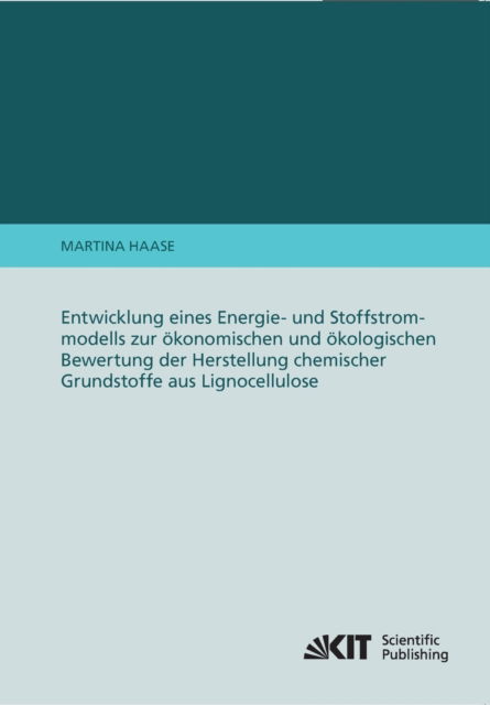 Entwicklung eines Energie- und Stoffstrommodells zur ökonomischen und ökologischen Bewertung der Herstellung chemischer Grundstoffe aus Lignocellulose - Martina Haase - Books - Karlsruher Institut für Technologie - 9783866448193 - July 28, 2014