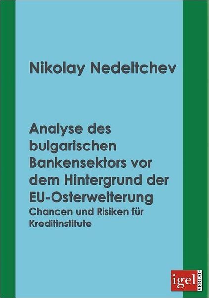 Cover for Nikolay Nedeltchev · Analyse Des Bulgarischen Bankensektors Vor Dem Hintergrund Der Eu-osterweiterung: Chancen Und Risiken Für Kreditinstitute (Pocketbok) [German edition] (2008)
