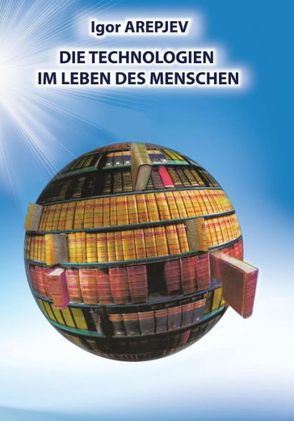 Cover for Igor Arepjev · Die Technologien im Leben des Menschen (Pocketbok) [German edition] (2015)