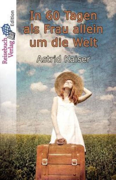 Cover for Astrid Kaiser · In 60 Tagen ALS Frau Allein Um Die Welt (Paperback Book) (2018)