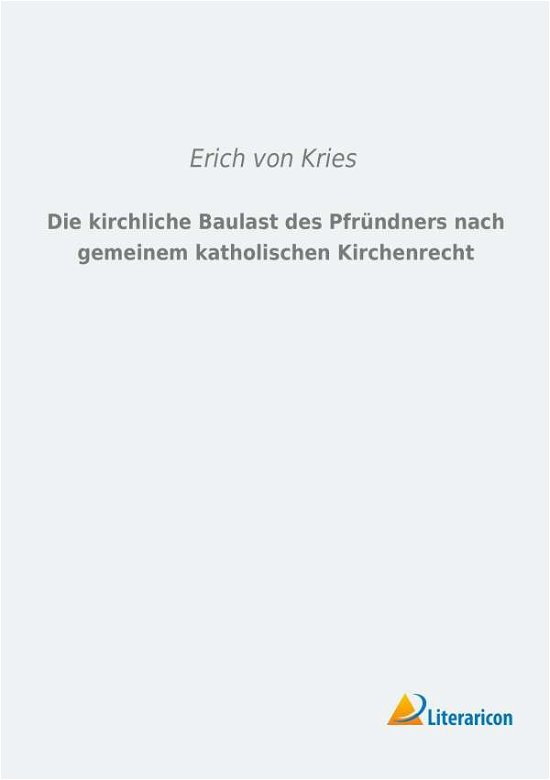 Die kirchliche Baulast des Pfründ - Kries - Books -  - 9783959131193 - 
