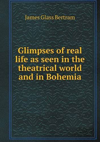 Cover for James Glass Bertram · Glimpses of Real Life As Seen in the Theatrical World and in Bohemia (Paperback Book) (2013)