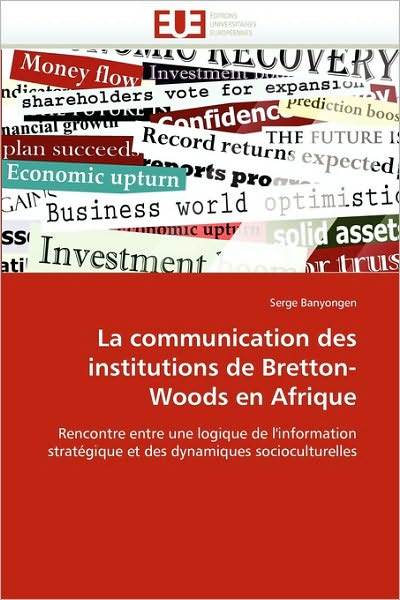 Cover for Serge Banyongen · La Communication Des Institutions De Bretton-woods en Afrique: Rencontre Entre Une Logique De L'information Stratégique et Des Dynamiques Socioculturelles (Paperback Book) [French edition] (2018)