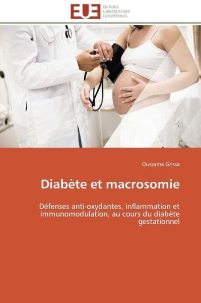 Cover for Oussama Grissa · Diabète et Macrosomie: Défenses Anti-oxydantes, Inflammation et Immunomodulation, Au Cours Du Diabète Gestationnel (Paperback Book) [French edition] (2018)