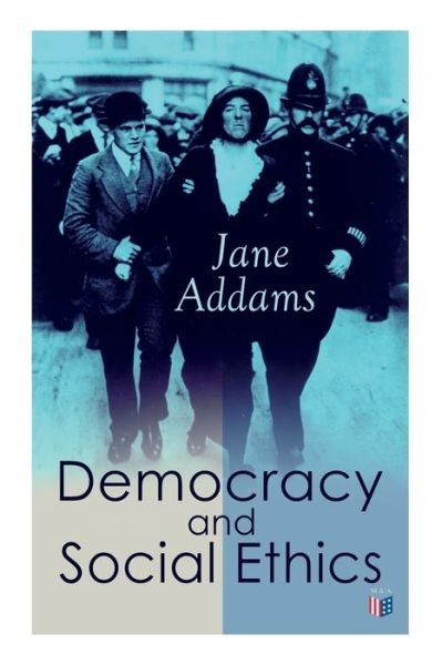 Cover for Jane Addams · Democracy and Social Ethics: Conception of the Moral Significance of Diversity From a Feminist Perspective Including an Essay Belated Industry and a Speech Why Women Should Vote (Pocketbok) (2019)