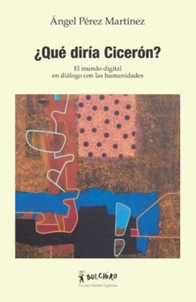 Cover for Angel Perez Martinez · ?Que diria Ciceron?: El mundo digital en dialogo con las humanidades (Paperback Book) (2021)