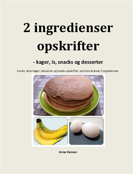 Cover for Anne Hansen · 2 ingredienser opskrifter - kager, is, snacks og desserter (Taschenbuch) (2019)