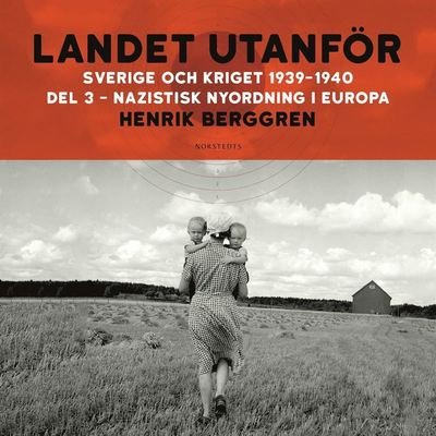 Cover for Henrik Berggren · Landet utanför: Sverige och kriget: Landet utanför: Sverige och kriget 1939-1940 Del 1:3 : Nazistisk nyordning i Europa (Audiobook (MP3)) (2020)