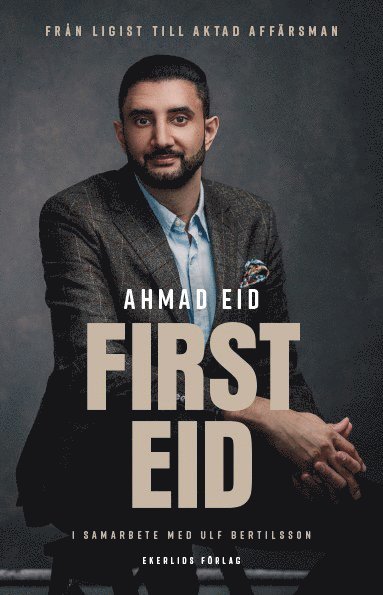 Cover for Ulf Bertilsson Ahmad Eid · First Eid : från ligist till aktad affärsman (Hardcover Book) (2021)