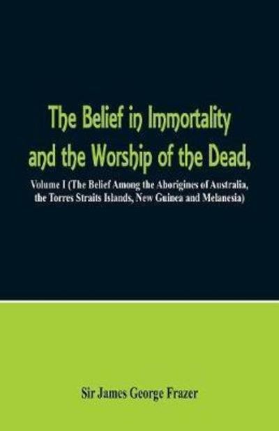 The Belief in Immortality and the Worship of the Dead - James George Frazer - Kirjat - Alpha Edition - 9789352970193 - lauantai 10. maaliskuuta 2018