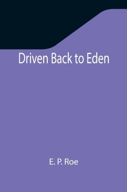 Driven Back to Eden - E. P. Roe - Bøker - Alpha Edition - 9789355346193 - 22. november 2021